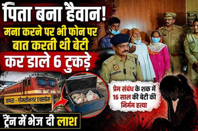 बेटी के प्रेम संबंध के शक में पिता बना हैवान, शव के किए छह टुकड़े; ट्रेन में बॉक्स में भरकर भेजी लाश